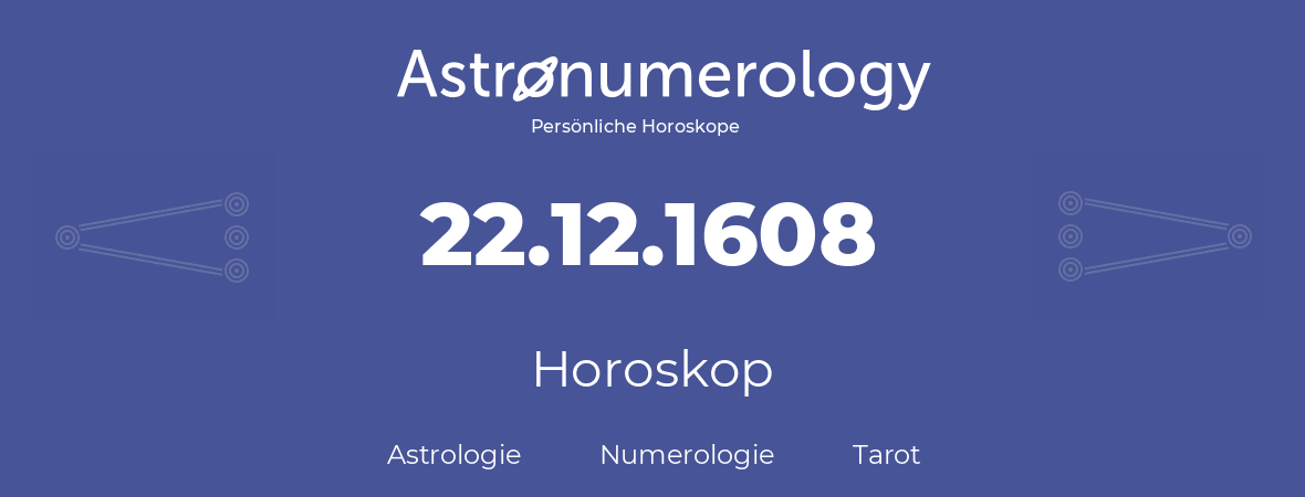 Horoskop für Geburtstag (geborener Tag): 22.12.1608 (der 22. Dezember 1608)