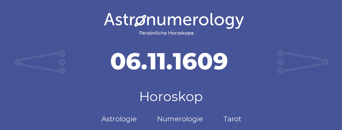 Horoskop für Geburtstag (geborener Tag): 06.11.1609 (der 6. November 1609)