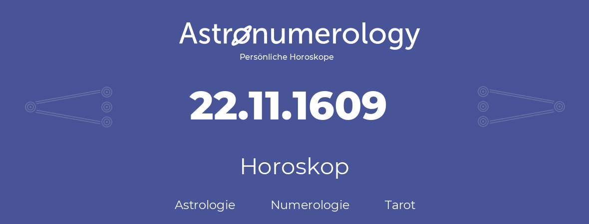 Horoskop für Geburtstag (geborener Tag): 22.11.1609 (der 22. November 1609)