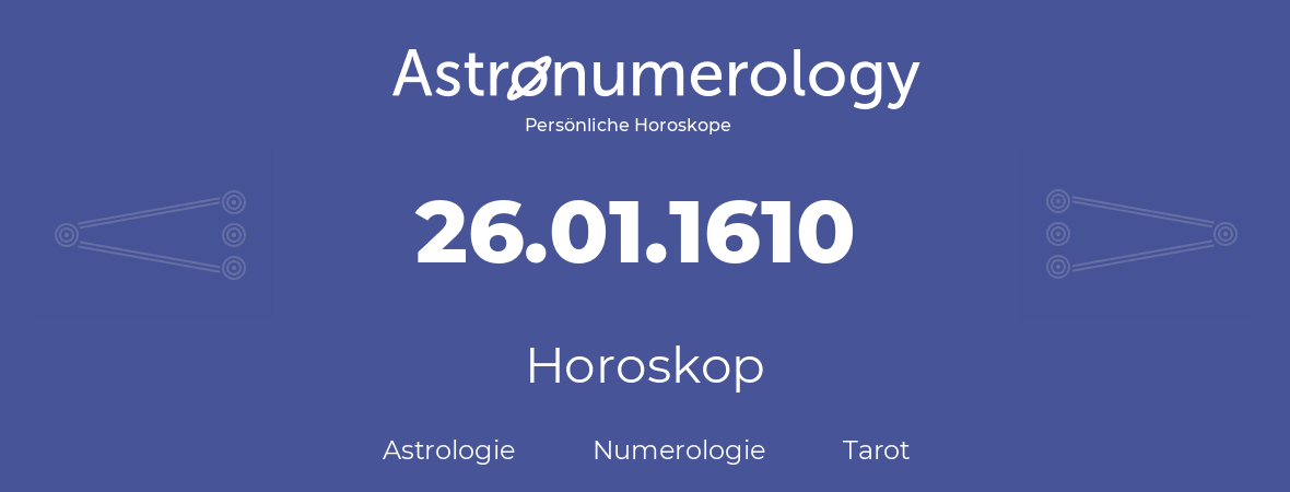 Horoskop für Geburtstag (geborener Tag): 26.01.1610 (der 26. Januar 1610)