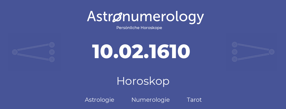Horoskop für Geburtstag (geborener Tag): 10.02.1610 (der 10. Februar 1610)