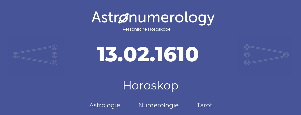 Horoskop für Geburtstag (geborener Tag): 13.02.1610 (der 13. Februar 1610)