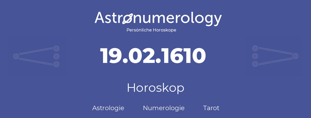 Horoskop für Geburtstag (geborener Tag): 19.02.1610 (der 19. Februar 1610)