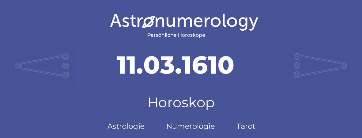 Horoskop für Geburtstag (geborener Tag): 11.03.1610 (der 11. Marz 1610)