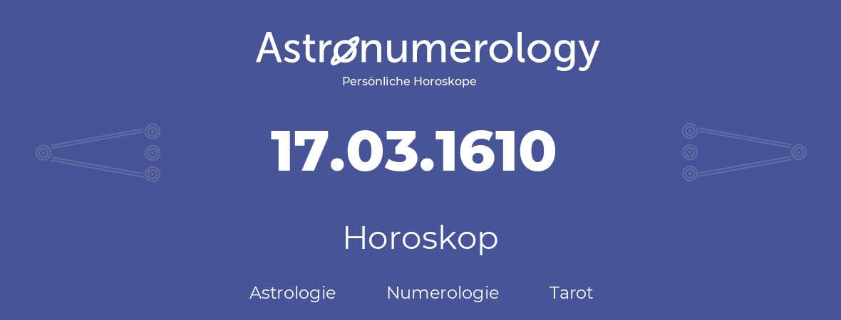 Horoskop für Geburtstag (geborener Tag): 17.03.1610 (der 17. Marz 1610)