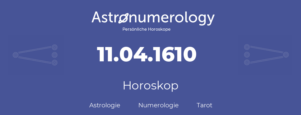 Horoskop für Geburtstag (geborener Tag): 11.04.1610 (der 11. April 1610)