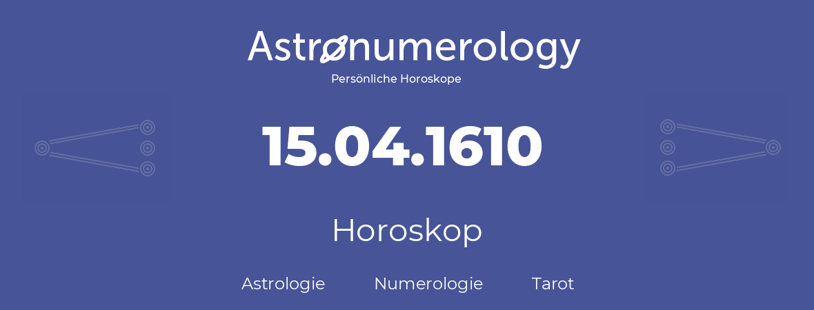 Horoskop für Geburtstag (geborener Tag): 15.04.1610 (der 15. April 1610)