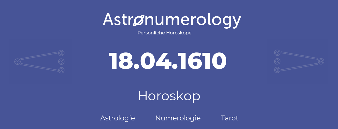 Horoskop für Geburtstag (geborener Tag): 18.04.1610 (der 18. April 1610)
