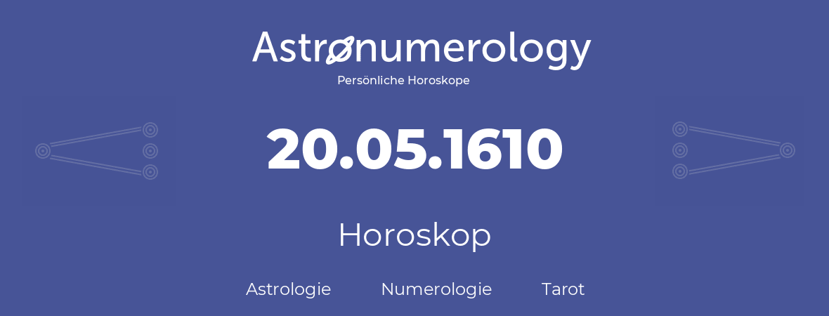 Horoskop für Geburtstag (geborener Tag): 20.05.1610 (der 20. Mai 1610)