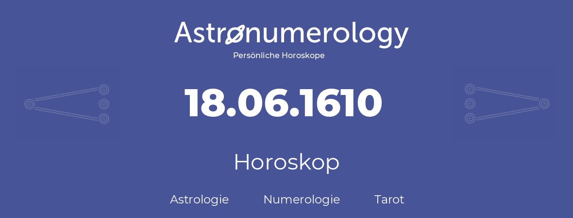 Horoskop für Geburtstag (geborener Tag): 18.06.1610 (der 18. Juni 1610)