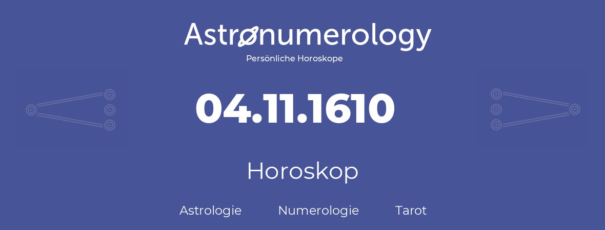 Horoskop für Geburtstag (geborener Tag): 04.11.1610 (der 4. November 1610)