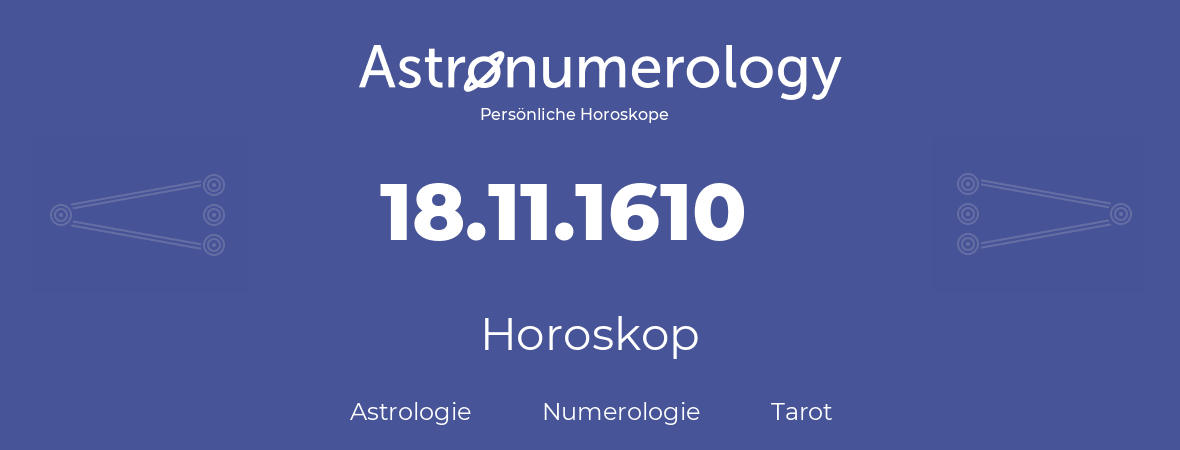 Horoskop für Geburtstag (geborener Tag): 18.11.1610 (der 18. November 1610)