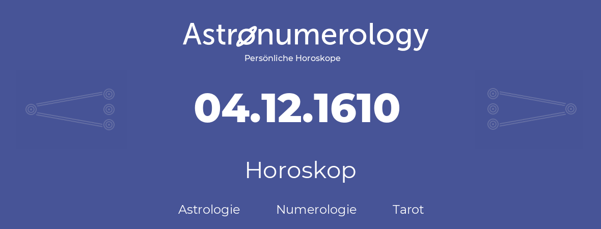 Horoskop für Geburtstag (geborener Tag): 04.12.1610 (der 04. Dezember 1610)