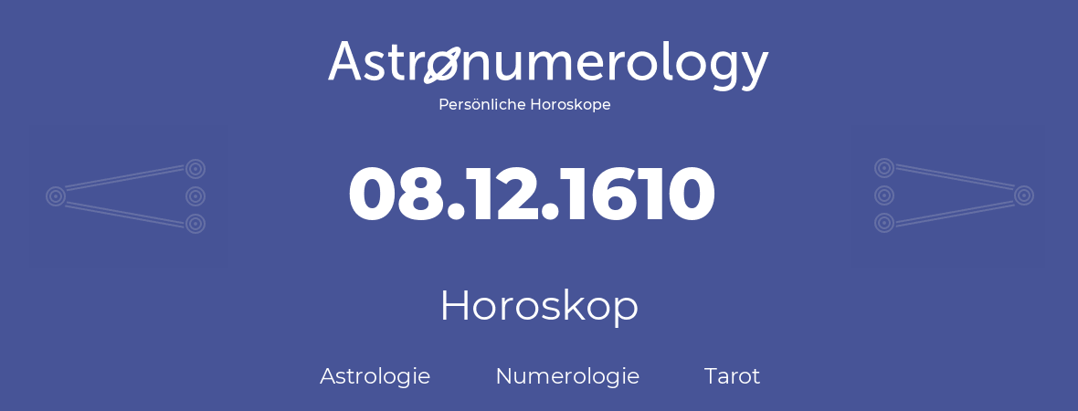 Horoskop für Geburtstag (geborener Tag): 08.12.1610 (der 08. Dezember 1610)