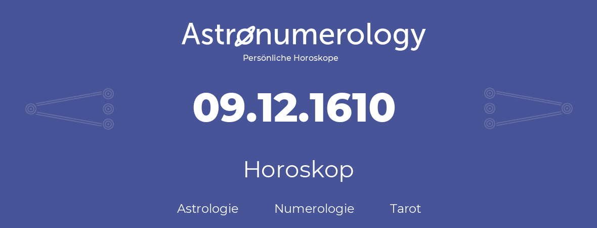 Horoskop für Geburtstag (geborener Tag): 09.12.1610 (der 09. Dezember 1610)