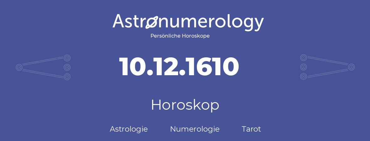 Horoskop für Geburtstag (geborener Tag): 10.12.1610 (der 10. Dezember 1610)