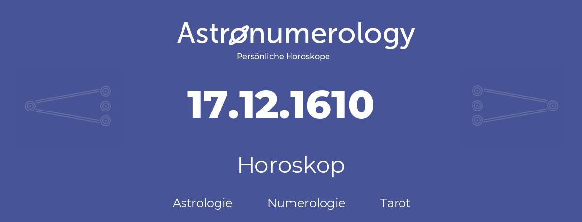 Horoskop für Geburtstag (geborener Tag): 17.12.1610 (der 17. Dezember 1610)