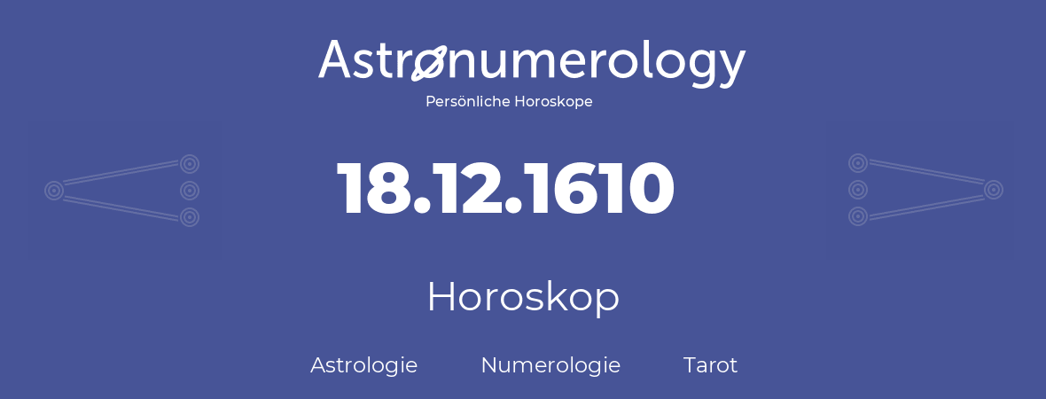 Horoskop für Geburtstag (geborener Tag): 18.12.1610 (der 18. Dezember 1610)