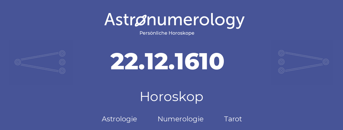 Horoskop für Geburtstag (geborener Tag): 22.12.1610 (der 22. Dezember 1610)