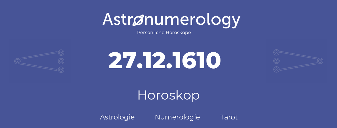 Horoskop für Geburtstag (geborener Tag): 27.12.1610 (der 27. Dezember 1610)