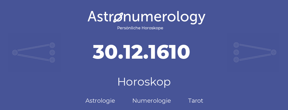 Horoskop für Geburtstag (geborener Tag): 30.12.1610 (der 30. Dezember 1610)