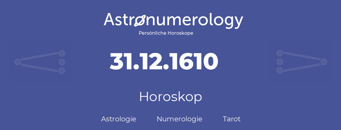 Horoskop für Geburtstag (geborener Tag): 31.12.1610 (der 31. Dezember 1610)