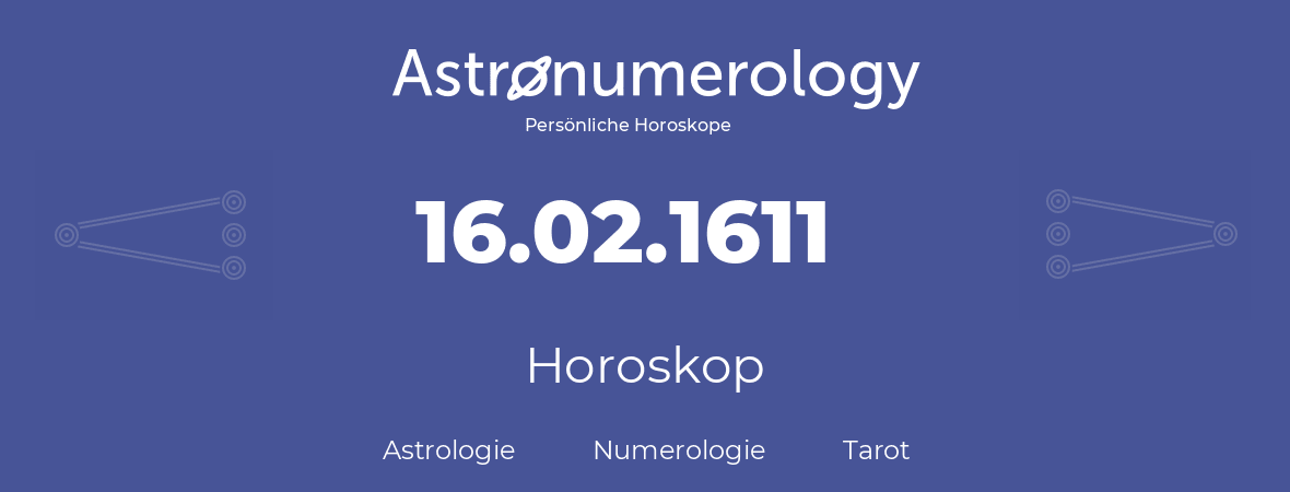 Horoskop für Geburtstag (geborener Tag): 16.02.1611 (der 16. Februar 1611)