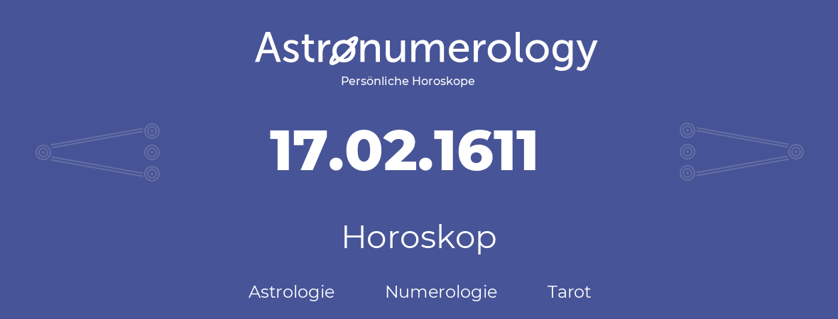 Horoskop für Geburtstag (geborener Tag): 17.02.1611 (der 17. Februar 1611)