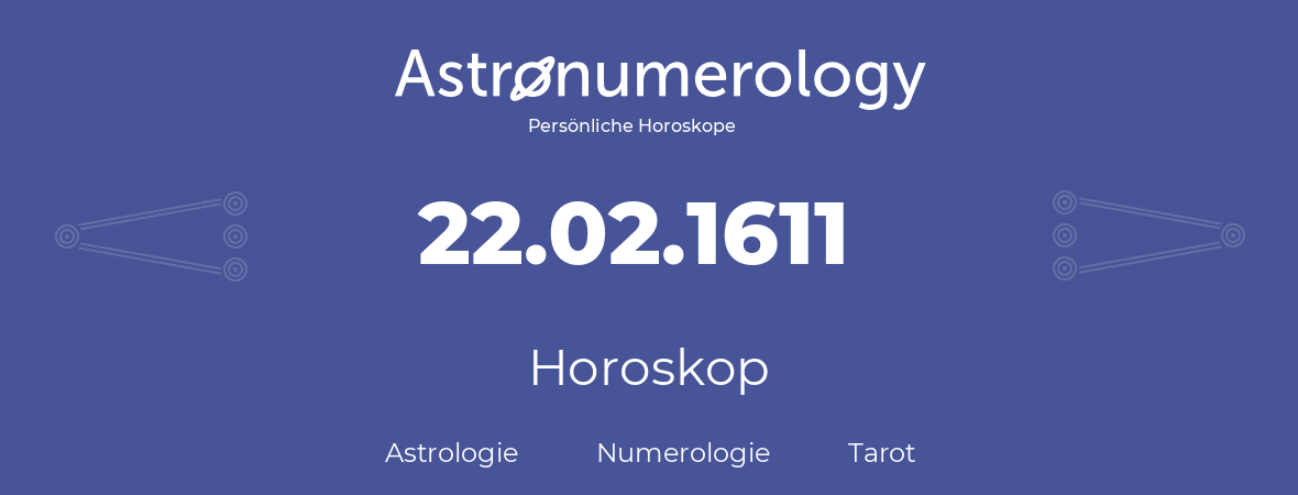 Horoskop für Geburtstag (geborener Tag): 22.02.1611 (der 22. Februar 1611)