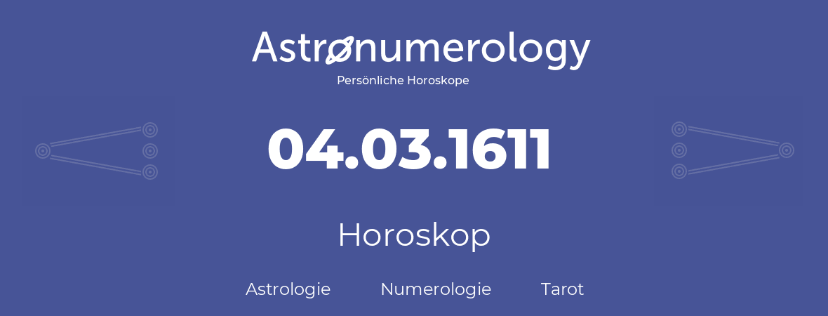 Horoskop für Geburtstag (geborener Tag): 04.03.1611 (der 04. Marz 1611)