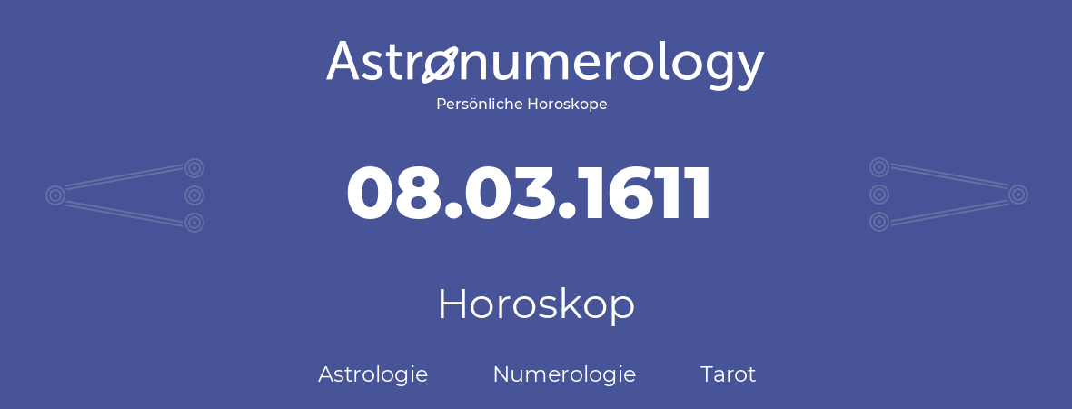 Horoskop für Geburtstag (geborener Tag): 08.03.1611 (der 8. Marz 1611)