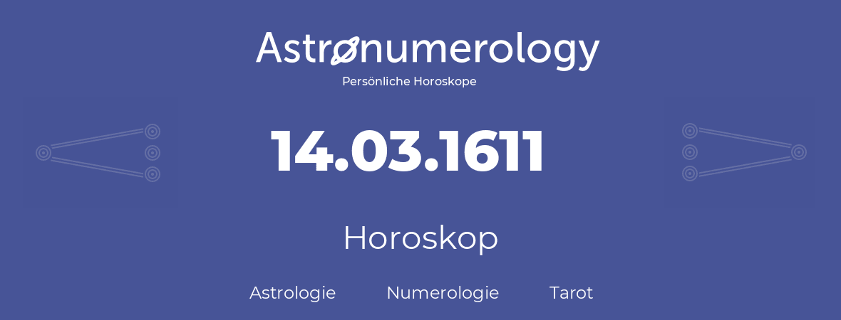 Horoskop für Geburtstag (geborener Tag): 14.03.1611 (der 14. Marz 1611)