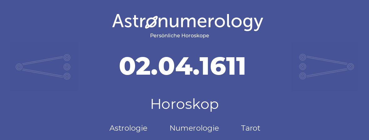 Horoskop für Geburtstag (geborener Tag): 02.04.1611 (der 2. April 1611)