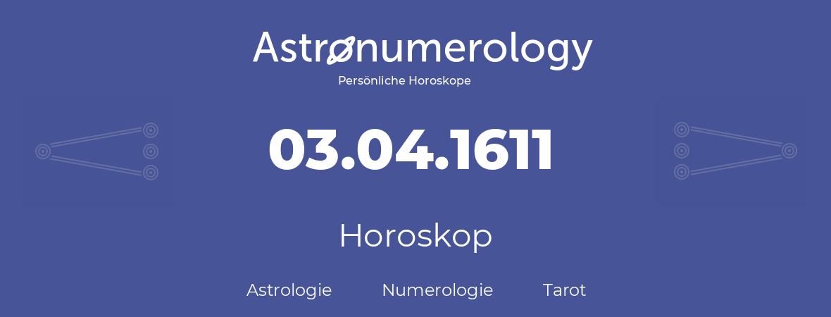 Horoskop für Geburtstag (geborener Tag): 03.04.1611 (der 3. April 1611)