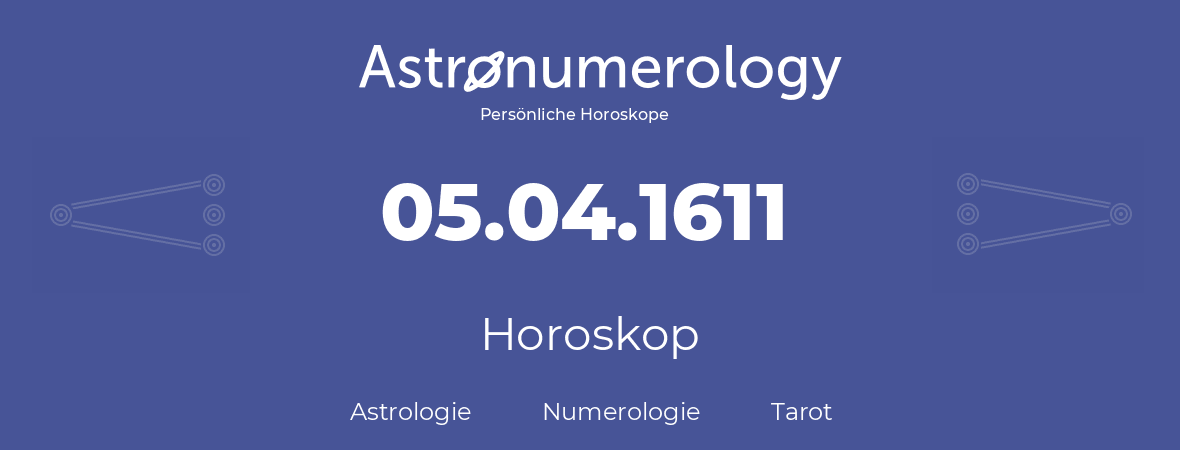 Horoskop für Geburtstag (geborener Tag): 05.04.1611 (der 05. April 1611)