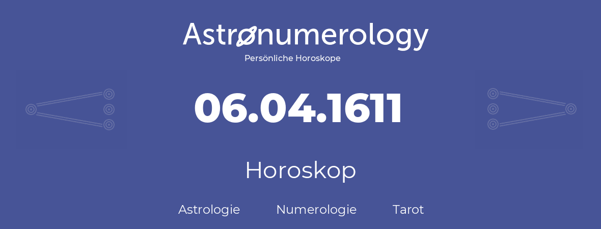 Horoskop für Geburtstag (geborener Tag): 06.04.1611 (der 06. April 1611)