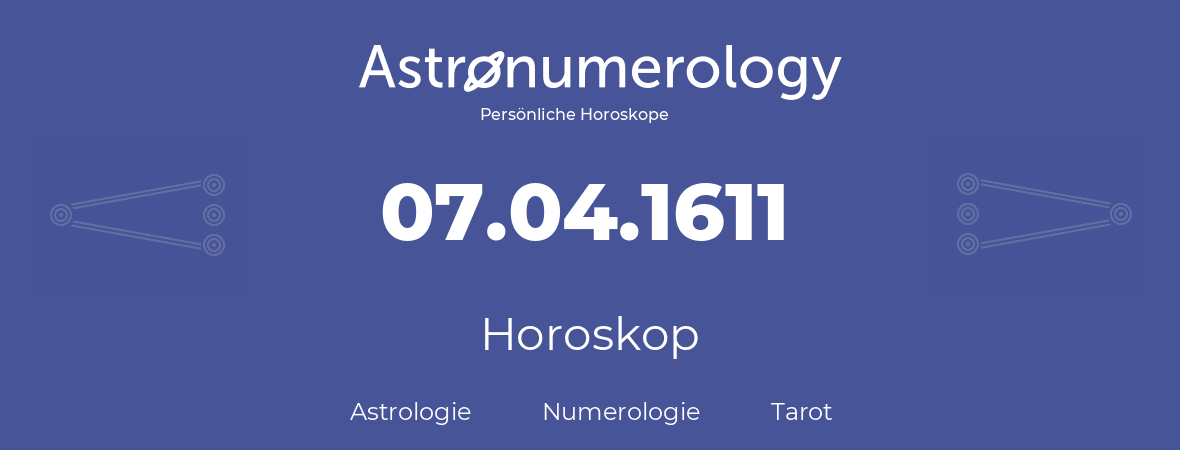 Horoskop für Geburtstag (geborener Tag): 07.04.1611 (der 07. April 1611)