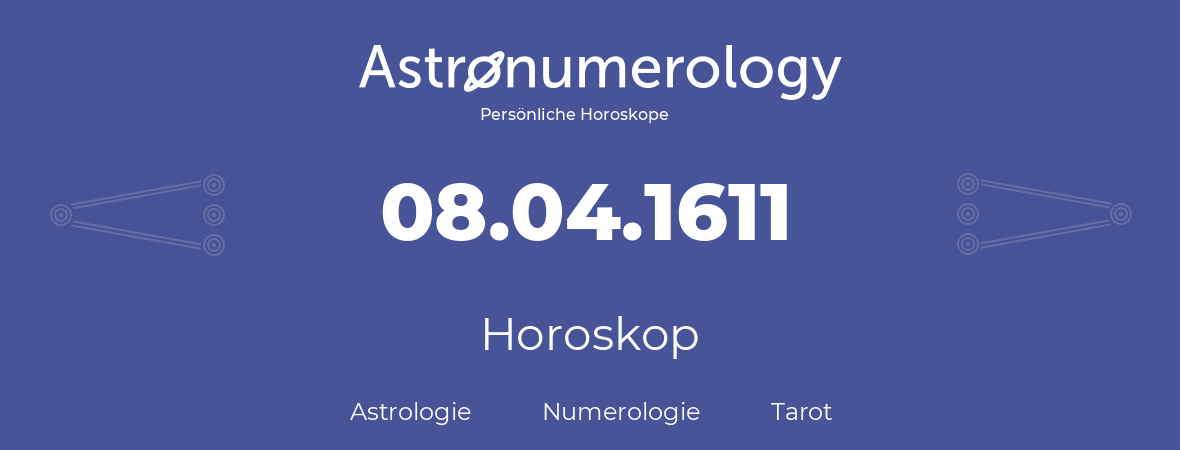 Horoskop für Geburtstag (geborener Tag): 08.04.1611 (der 8. April 1611)