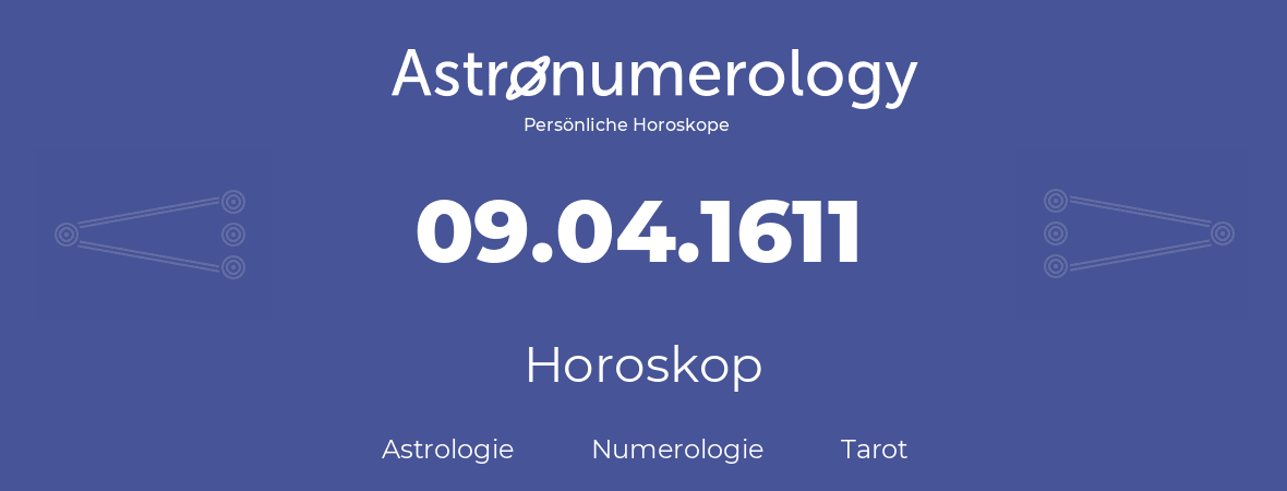 Horoskop für Geburtstag (geborener Tag): 09.04.1611 (der 9. April 1611)