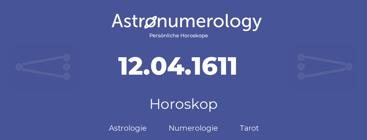 Horoskop für Geburtstag (geborener Tag): 12.04.1611 (der 12. April 1611)