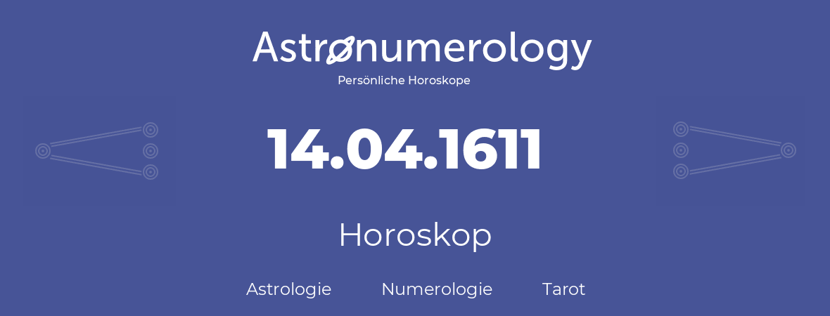 Horoskop für Geburtstag (geborener Tag): 14.04.1611 (der 14. April 1611)