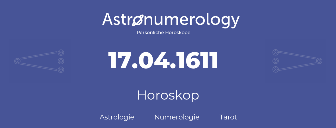 Horoskop für Geburtstag (geborener Tag): 17.04.1611 (der 17. April 1611)