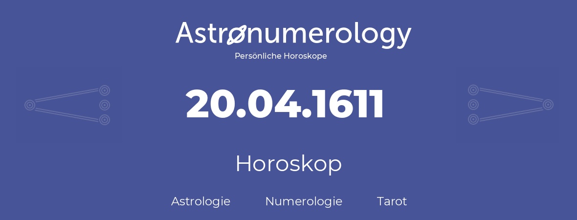 Horoskop für Geburtstag (geborener Tag): 20.04.1611 (der 20. April 1611)