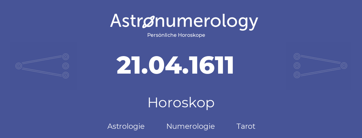 Horoskop für Geburtstag (geborener Tag): 21.04.1611 (der 21. April 1611)