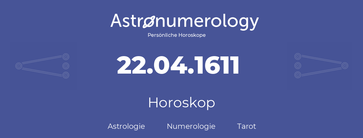 Horoskop für Geburtstag (geborener Tag): 22.04.1611 (der 22. April 1611)