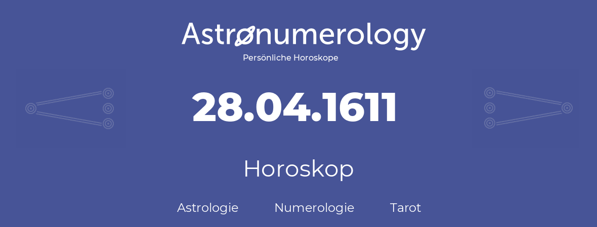 Horoskop für Geburtstag (geborener Tag): 28.04.1611 (der 28. April 1611)