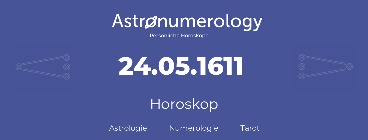 Horoskop für Geburtstag (geborener Tag): 24.05.1611 (der 24. Mai 1611)