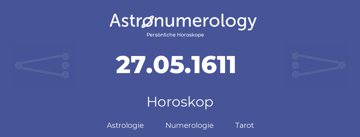 Horoskop für Geburtstag (geborener Tag): 27.05.1611 (der 27. Mai 1611)