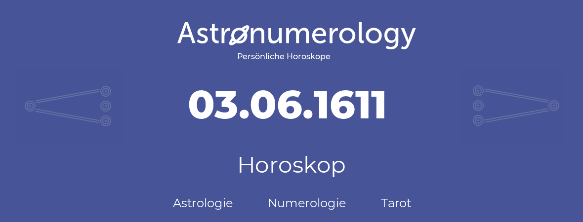 Horoskop für Geburtstag (geborener Tag): 03.06.1611 (der 3. Juni 1611)