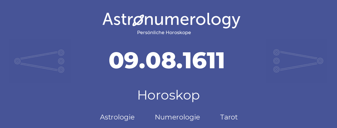 Horoskop für Geburtstag (geborener Tag): 09.08.1611 (der 09. August 1611)